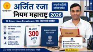अर्जित रजा नियम महाराष्ट्र 2026 – EL Rules, Leave Encashment, 300 दिवसांची मर्यादा, महाराष्ट्र शासन कर्मचारी मार्गदर्शक