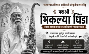 पद्मश्री भिकल्या धिंडा – पालघरचे ज्येष्ठ तारपा वादक आणि आदिवासी लोककलावंत, पारंपरिक तारप्यासह